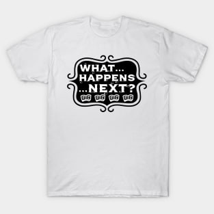What ... Happens ... Next? - Vintage Reading and Writing Typography T-Shirt